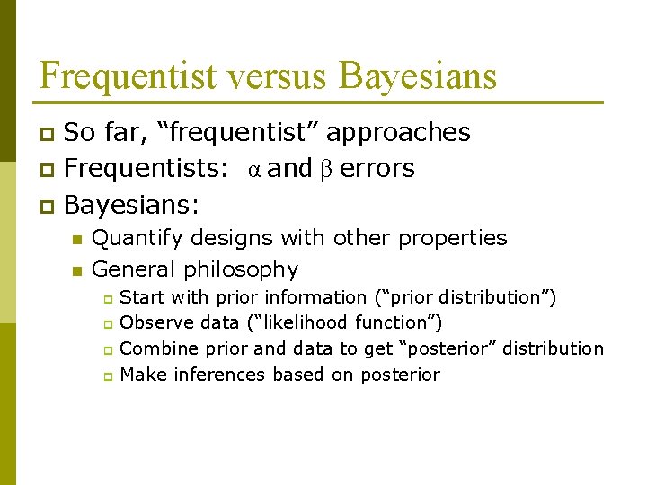 Frequentist versus Bayesians So far, “frequentist” approaches p Frequentists: α and β errors p