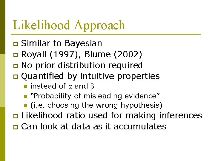 Likelihood Approach Similar to Bayesian p Royall (1997), Blume (2002) p No prior distribution