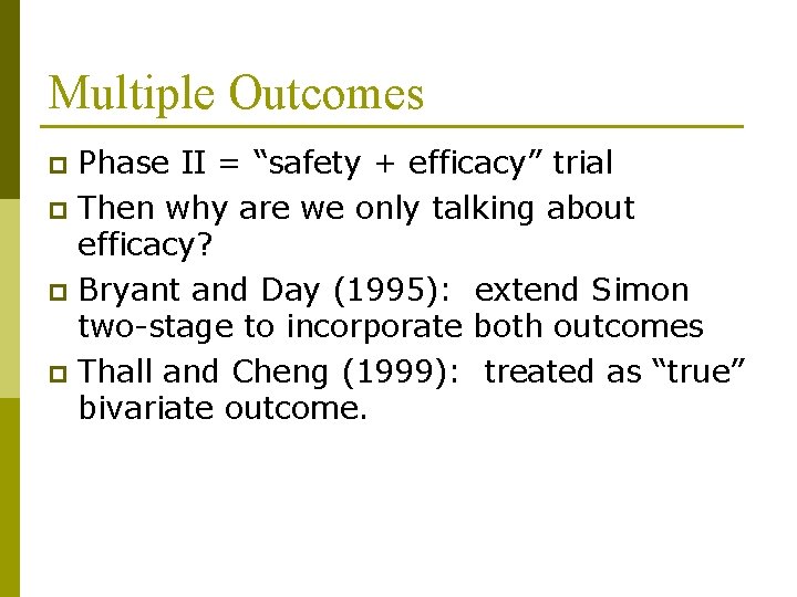 Multiple Outcomes Phase II = “safety + efficacy” trial p Then why are we