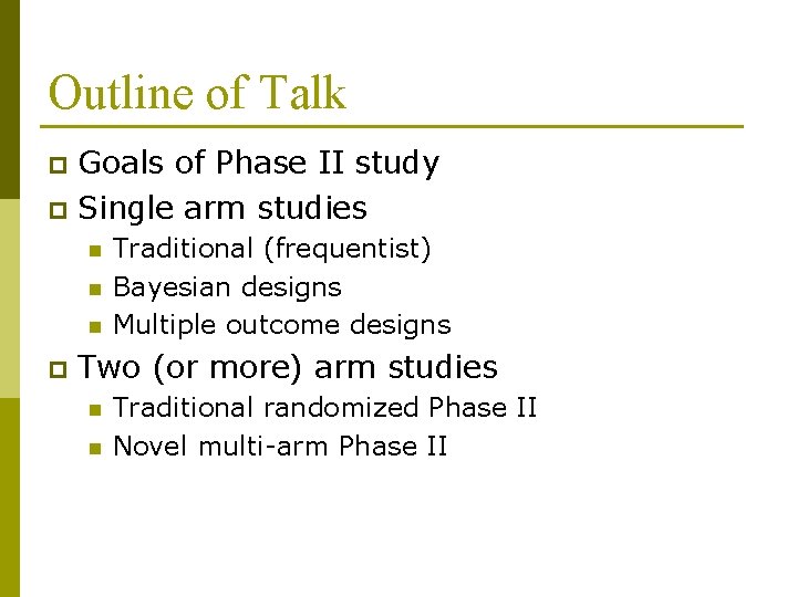 Outline of Talk Goals of Phase II study p Single arm studies p n