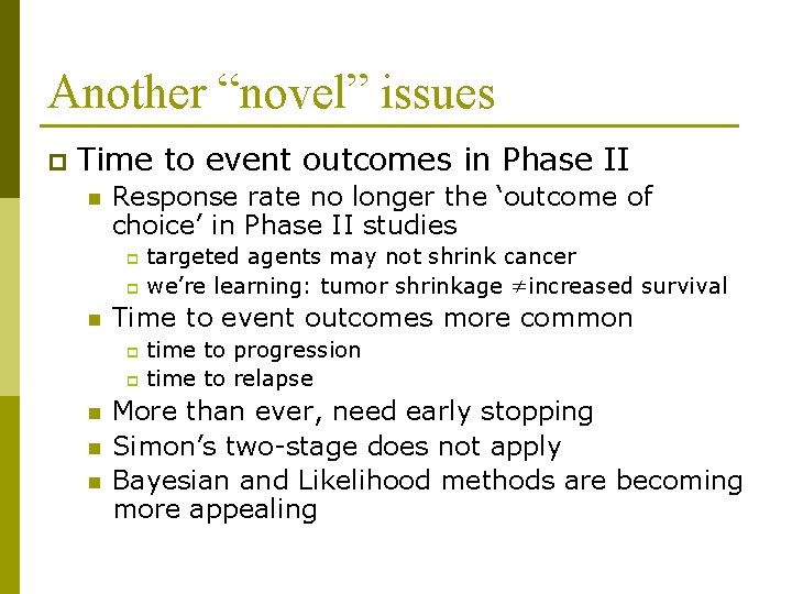 Another “novel” issues p Time to event outcomes in Phase II n Response rate