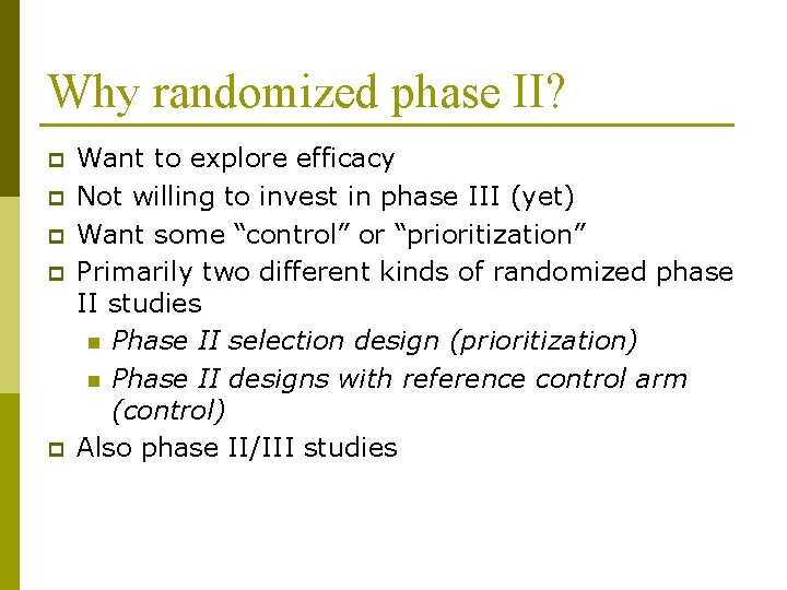 Why randomized phase II? p p p Want to explore efficacy Not willing to