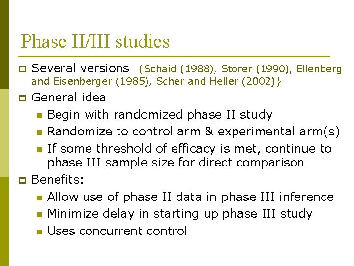 Phase II/III studies p Several versions {Schaid (1988), Storer (1990), Ellenberg and Eisenberger (1985),