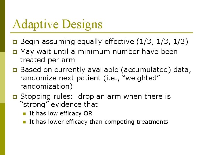 Adaptive Designs p p Begin assuming equally effective (1/3, 1/3) May wait until a
