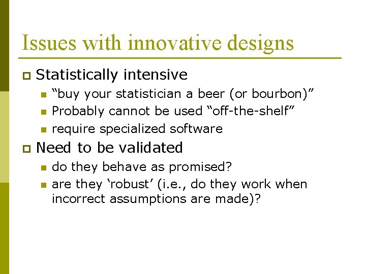 Issues with innovative designs p Statistically intensive n n n p “buy your statistician