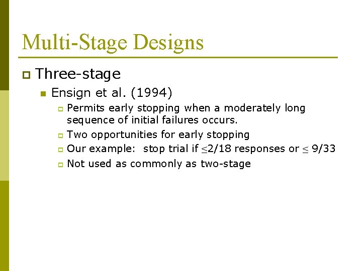 Multi-Stage Designs p Three-stage n Ensign et al. (1994) Permits early stopping when a