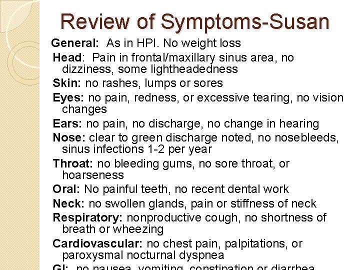 Review of Symptoms-Susan General: As in HPI. No weight loss Head: Pain in frontal/maxillary