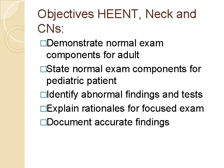 Objectives HEENT, Neck and CNs: �Demonstrate normal exam components for adult �State normal exam