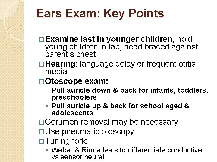 Ears Exam: Key Points �Examine last in younger children, hold young children in lap,