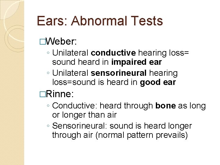 Ears: Abnormal Tests �Weber: ◦ Unilateral conductive hearing loss= sound heard in impaired ear
