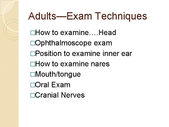 Adults—Exam Techniques �How to examine…. Head �Ophthalmoscope exam �Position to examine inner ear �How