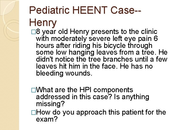 Pediatric HEENT Case-Henry � 8 year old Henry presents to the clinic with moderately