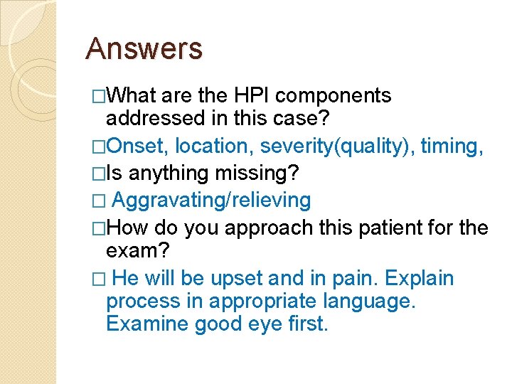Answers �What are the HPI components addressed in this case? �Onset, location, severity(quality), timing,