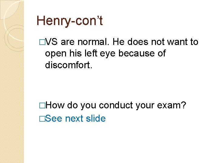 Henry-con’t �VS are normal. He does not want to open his left eye because
