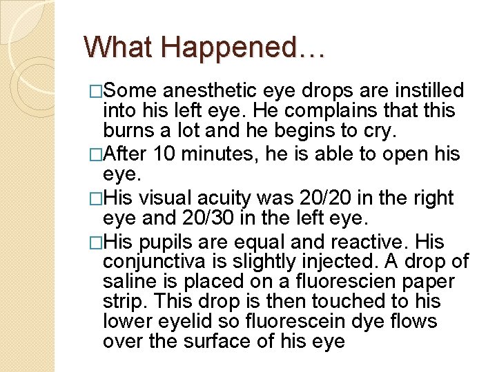 What Happened… �Some anesthetic eye drops are instilled into his left eye. He complains