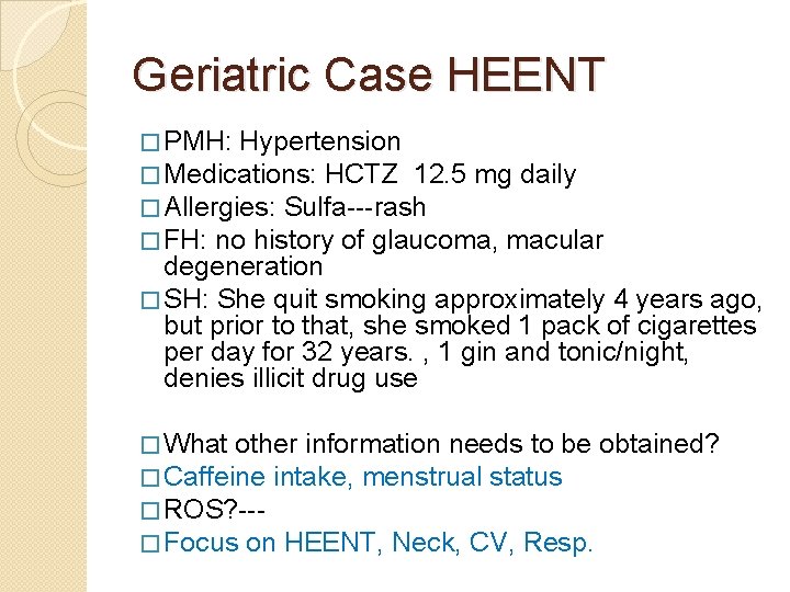 Geriatric Case HEENT � PMH: Hypertension � Medications: HCTZ 12. 5 mg daily �