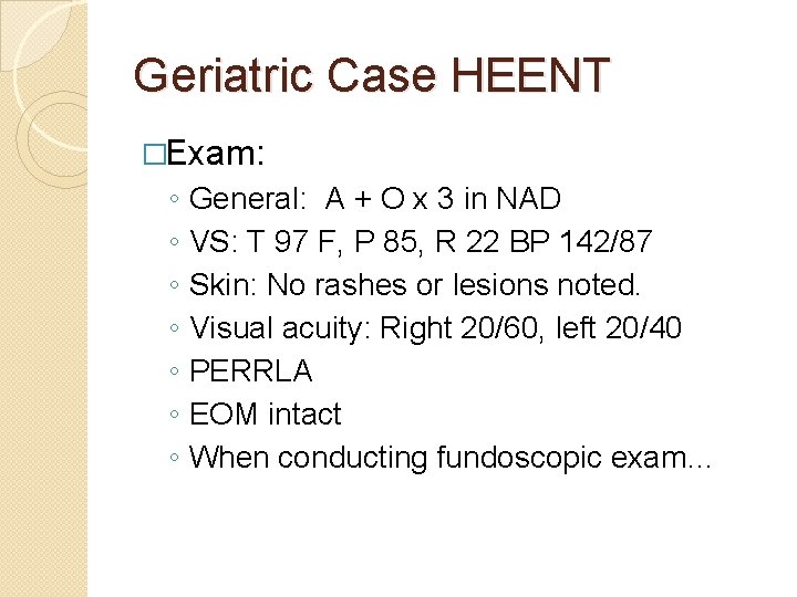 Geriatric Case HEENT �Exam: ◦ ◦ ◦ ◦ General: A + O x 3