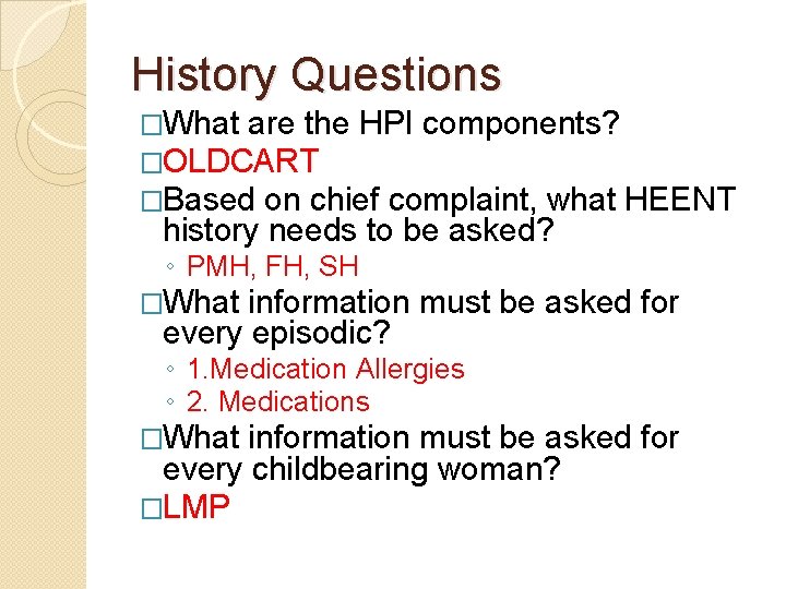 History Questions �What are the HPI components? �OLDCART �Based on chief complaint, what HEENT