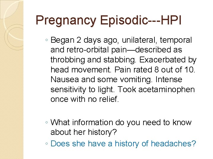 Pregnancy Episodic---HPI ◦ Began 2 days ago, unilateral, temporal and retro-orbital pain—described as throbbing