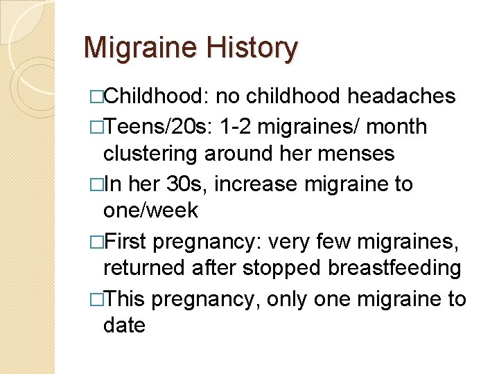 Migraine History �Childhood: no childhood headaches �Teens/20 s: 1 -2 migraines/ month clustering around