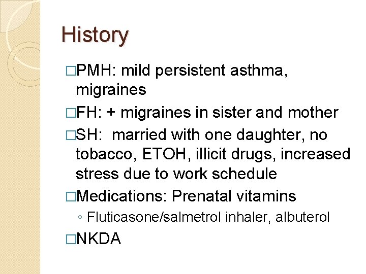 History �PMH: mild persistent asthma, migraines �FH: + migraines in sister and mother �SH: