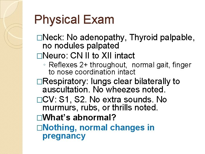 Physical Exam �Neck: No adenopathy, Thyroid palpable, no nodules palpated �Neuro: CN II to