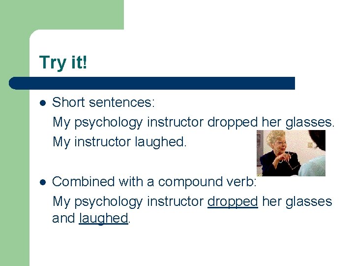 Try it! l Short sentences: My psychology instructor dropped her glasses. My instructor laughed.
