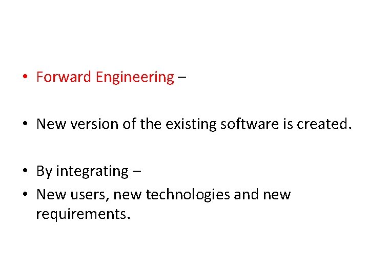  • Forward Engineering – • New version of the existing software is created.