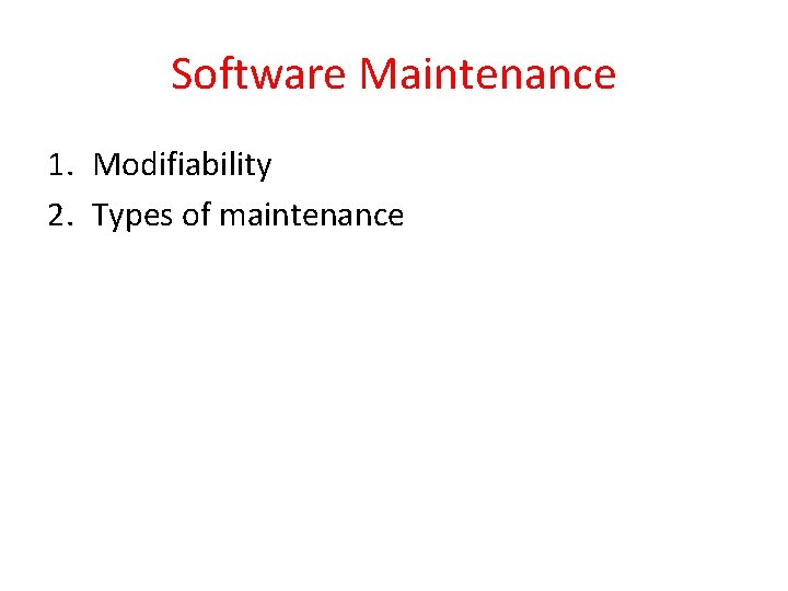 Software Maintenance 1. Modifiability 2. Types of maintenance 