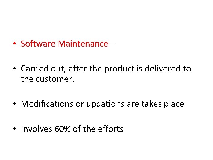  • Software Maintenance – • Carried out, after the product is delivered to