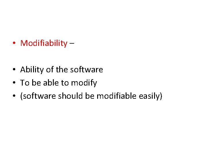  • Modifiability – • Ability of the software • To be able to