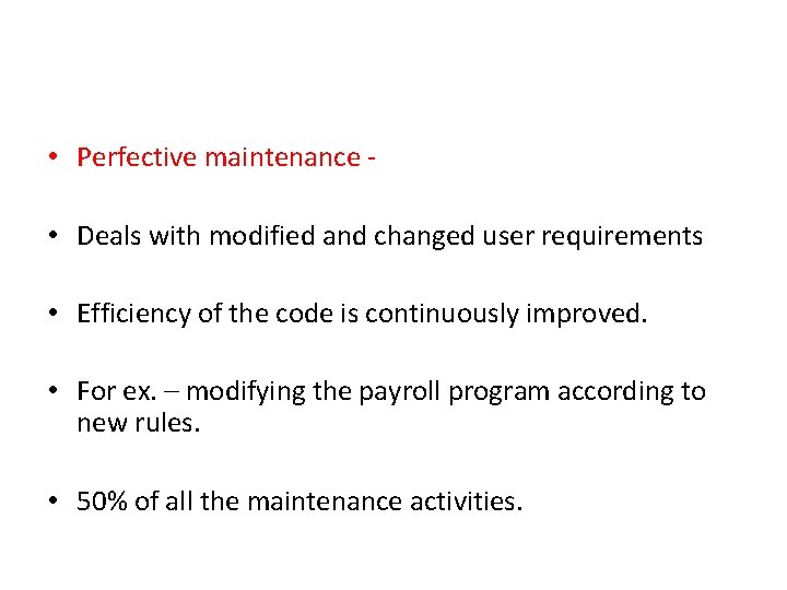  • Perfective maintenance • Deals with modified and changed user requirements • Efficiency