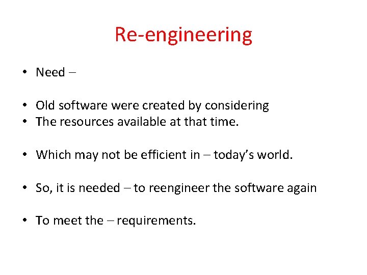 Re-engineering • Need – • Old software were created by considering • The resources