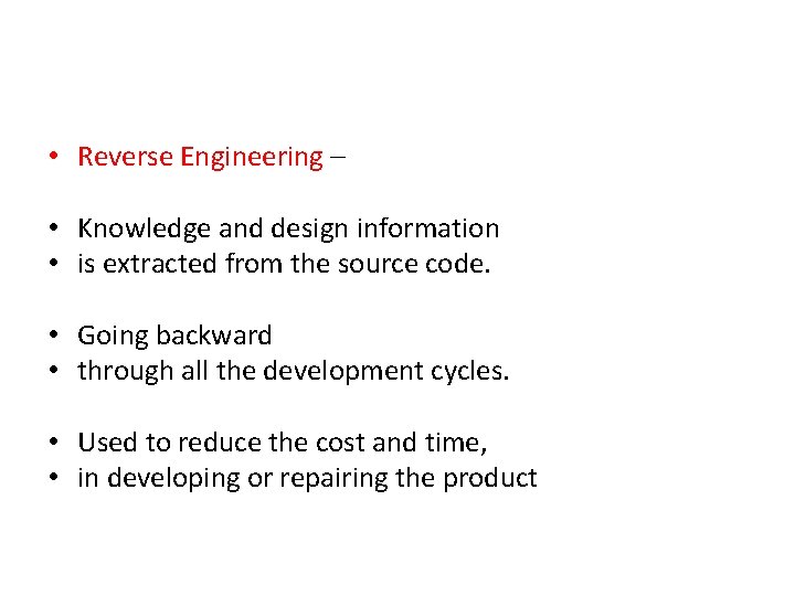  • Reverse Engineering – • Knowledge and design information • is extracted from