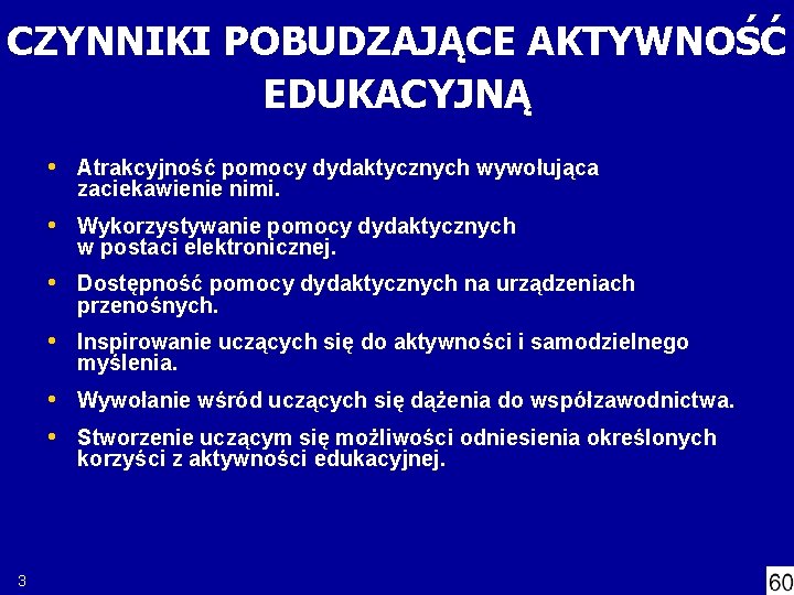 CZYNNIKI POBUDZAJĄCE AKTYWNOŚĆ EDUKACYJNĄ • Atrakcyjność pomocy dydaktycznych wywołująca zaciekawienie nimi. • Wykorzystywanie pomocy