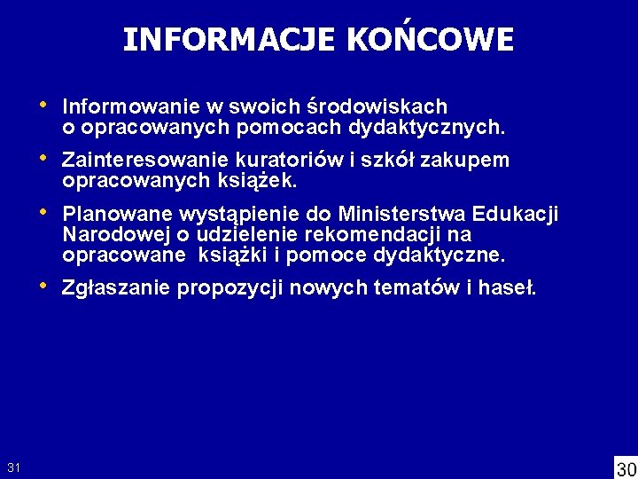 INFORMACJE KOŃCOWE • Informowanie w swoich środowiskach o opracowanych pomocach dydaktycznych. • Zainteresowanie kuratoriów