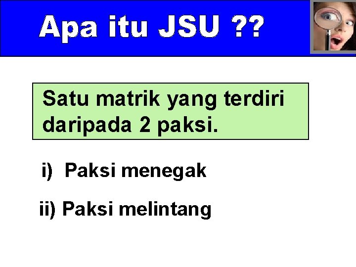 Satu matrik yang terdiri daripada 2 paksi. i) Paksi menegak ii) Paksi melintang 