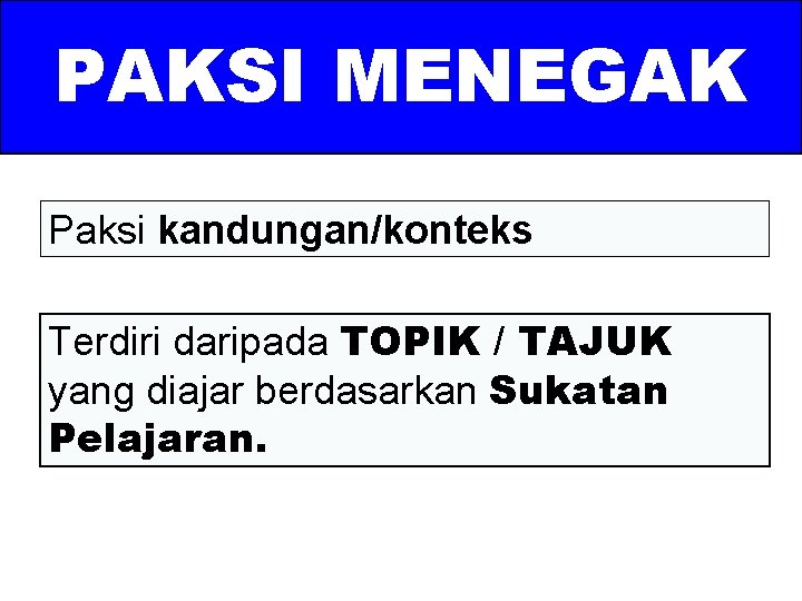 PAKSI MENEGAK Paksi kandungan/konteks Terdiri daripada TOPIK / TAJUK yang diajar berdasarkan Sukatan Pelajaran.