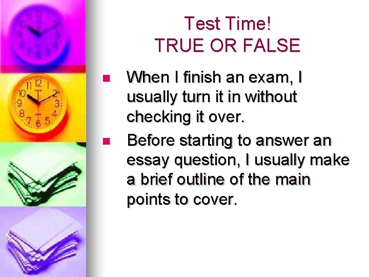 Test Time! TRUE OR FALSE n n When I finish an exam, I usually