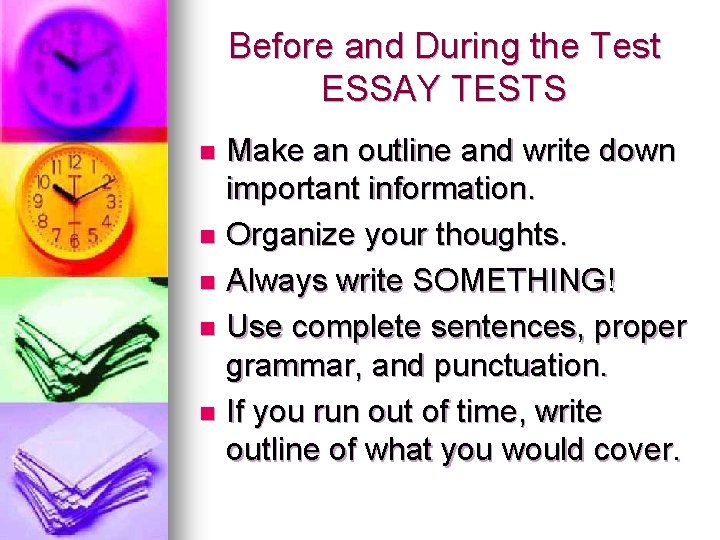Before and During the Test ESSAY TESTS Make an outline and write down important