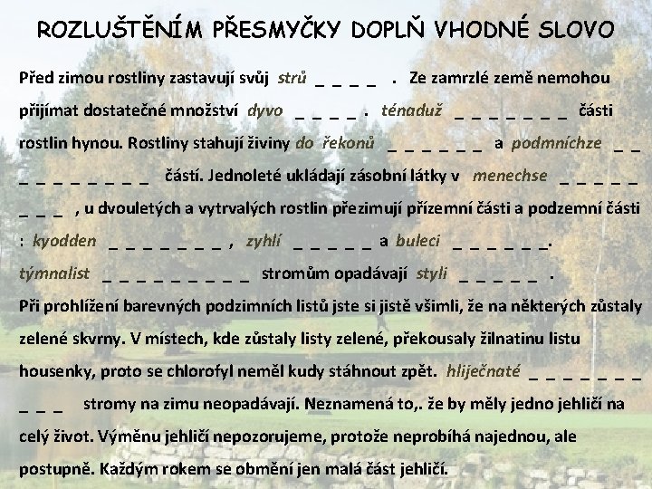 ROZLUŠTĚNÍM PŘESMYČKY DOPLŇ VHODNÉ SLOVO Před zimou rostliny zastavují svůj strů _ _. Ze