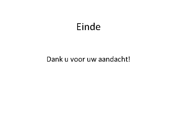 Einde Dank u voor uw aandacht! 