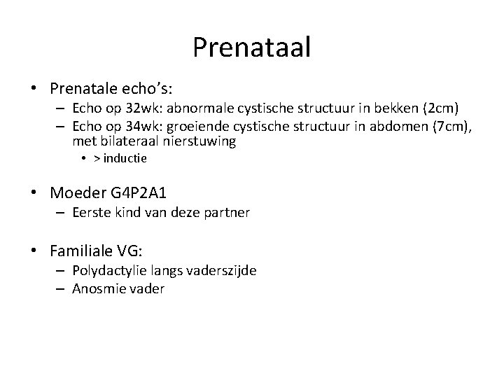 Prenataal • Prenatale echo’s: – Echo op 32 wk: abnormale cystische structuur in bekken