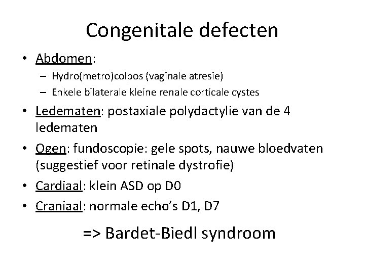 Congenitale defecten • Abdomen: – Hydro(metro)colpos (vaginale atresie) – Enkele bilaterale kleine renale corticale