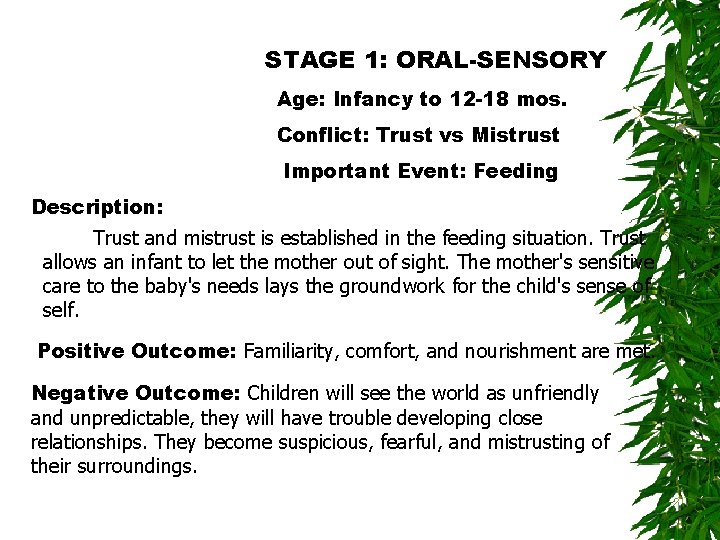 STAGE 1: ORAL-SENSORY Age: Infancy to 12 -18 mos. Conflict: Trust vs Mistrust Important