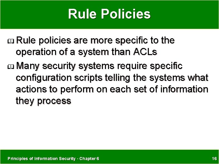 Rule Policies Rule policies are more specific to the operation of a system than