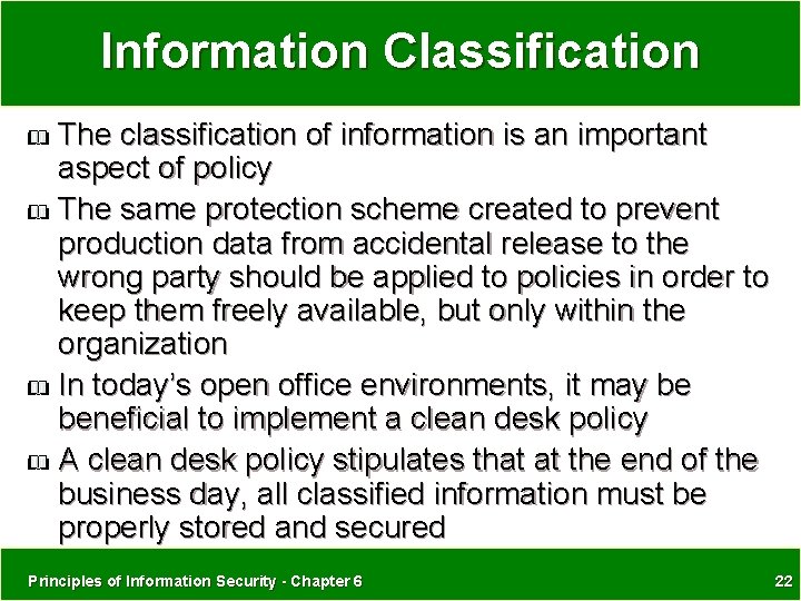 Information Classification The classification of information is an important aspect of policy The same