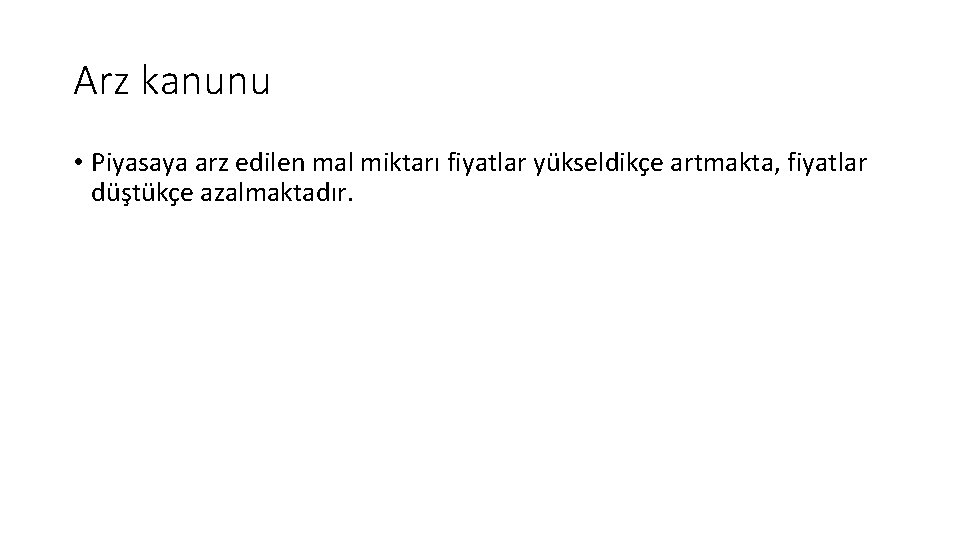 Arz kanunu • Piyasaya arz edilen mal miktarı fiyatlar yükseldikçe artmakta, fiyatlar düştükçe azalmaktadır.