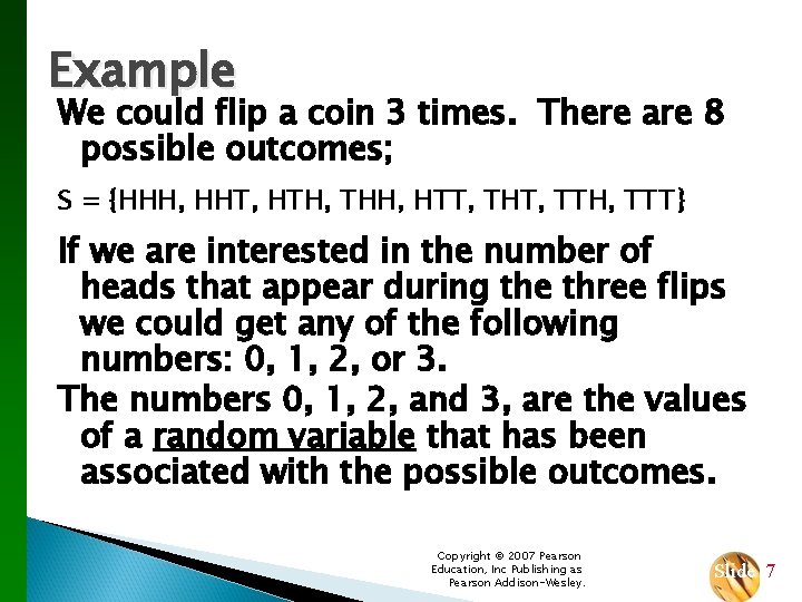 Example We could flip a coin 3 times. There are 8 possible outcomes; S