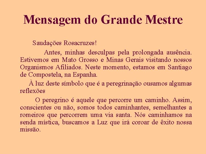 Mensagem do Grande Mestre Saudações Rosacruzes! Antes, minhas desculpas pela prolongada ausência. Estivemos em